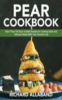 Pear Cookbook: More Than 100 Easy To Make Recipes for Cooking Quick and Delicious Meals With Your Favorite Fruit