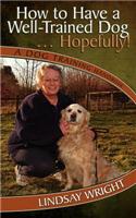 How to Have a Well-Trained Dog... Hopefully! a Dog Training Handbook