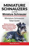 Miniature Schnauzers And The Miniature Schnauzer: Miniature Schnauzer Total Guide Miniature Schnauzers: Miniature Schnauzer Puppies, Miniature Schnauzer Training, Miniature Schnauzer Size, Health, &
