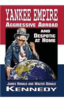 Yankee Empire: Aggressive Abroad and Despotic At Home