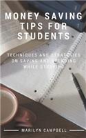 Money Saving Tips for Students: Techniques and Strategies on Saving and Spending While Studying: Techniques and Strategies on Saving and Spending While Studying