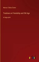 Treatises on Friendship and Old Age: in large print