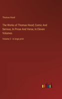 Works of Thomas Hood; Comic And Serious, In Prose And Verse, In Eleven Volumes