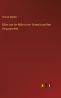 Bilder aus der Mährischen Schweiz und ihrer Vergangenheit
