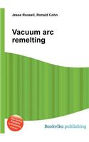 Vacuum ARC Remelting