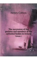 The Succession of the Prelates and Members of the Cathedral Bodies in Ireland Volume 1