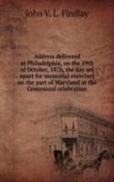 Address delivered at Philadelphia, on the 19th of October, 1876, the day set apart for memorial exercises on the part of Maryland at the Centennial celebration