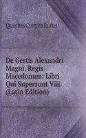 De Gestis Alexandri Magni, Regis Macedonum: Libri Qui Supersunt Viii. (Latin Edition)