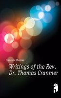 Writings of the Rev. Dr. Thomas Cranmer, Archbishop of Canterbury and martyr, 1556