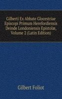 Gilberti Ex Abbate Glocestriae Episcopi Primum Herefordiensis Deinde Londoniensis Epistolae, Volume 2 (Latin Edition)
