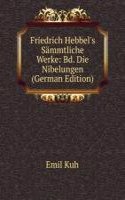 Friedrich Hebbel's Sammtliche Werke: Bd. Die Nibelungen (German Edition)