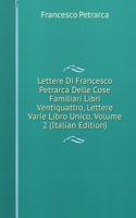 Lettere Di Francesco Petrarca Delle Cose Familiari Libri Ventiquattro, Lettere Varie Libro Unico, Volume 2 (Italian Edition)