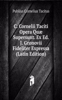 C. Cornelii Taciti Opera Quae Supersunt. Ex Ed. J. Gronovii Fideliter Expressa (Latin Edition)