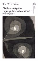 Dialectica negativa/ Negative Dialectic: La jerga de la autenticidad/ The Jargon of Authenticity: 6 (Obra Completa/ Complete Works)