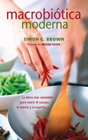 Macrobiotica Moderna / Modern Macrobiotic: La Dieta Mas Saludable Para Nutrir El Cuerpo, La Mente Y El Espiritu