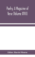 Poetry, A Magazine of Verse (Volume XVIII)