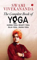 THE COMPLETE BOOK OF YOGA: Karma Yoga, Bhakti Yoga, Raja Yoga, Jnana Yoga