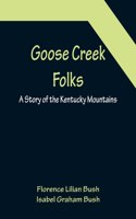 Goose Creek Folks: A Story of the Kentucky Mountains