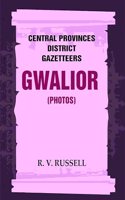 Central Provinces District Gazetteers: Gwalior (Photos) 24th, Vol. I, Pt. IV [Hardcover]