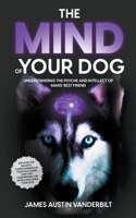 Mind of Your Dog - Understanding the Psyche and Intellect of Mans' Best Friend