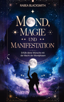 Mond, Magie und Manifestation: Erfülle deine Wünsche mit der Magie der Mondphasen