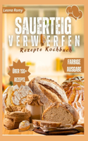 Sauerteig verwerfen Rezepte Kochbuch: Einfache Möglichkeiten, Ihre übrig gebliebene Vorspeise zu verwenden, zu backen und in Köstlichkeiten zu verwandeln, ein Rezept nach dem anderen (vo
