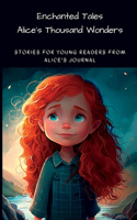 Enchanted Tales: Alice's Thousand Wonders: Stories for Young Readers from Alice's Journal