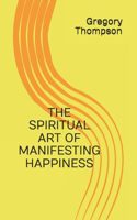 Spiritual Art of Manifesting Happiness