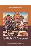 By Right Of Conquest: With Cortez In Mexico: Large Print