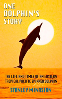 One Dolphin's Story: The Life and Times of an Eastern Tropical Pacific Spinner Dolphin