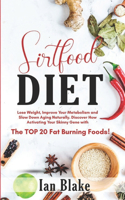 Sirtfood Diet: Lose Weight, Improve Your Metabolism and Slow Down Aging Naturally. Discover How to Activate Your Skinny Gene with the TOP 20 Fat Burning Foods (Inc
