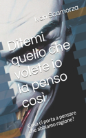 Ditemi quello che volete io la penso così: Cosa ci porta a pensare che abbiamo ragione?