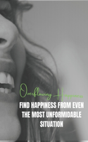 Overflowing happiness: Find Happiness From Even The Most Unformidable Situation