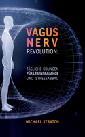 Vagusnerv-Revolution: Tägliche Übungen für Lebensbalance und Stressabbau