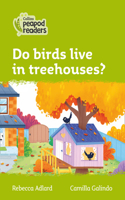 Do birds live in treehouses?