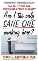 Am I the Only Sane One Working Here?: 101 Solutions for Surviving Office Insanity