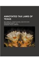 Annotated Tax Laws of Texas; Including All Constitutional and Statutory Provisions Down to 1917