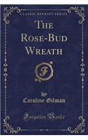 The Rose-Bud Wreath (Classic Reprint)