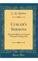 Curler's Sermons: Preached Before the Grand National Curling Club (Classic Reprint)