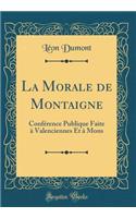 La Morale de Montaigne: Conférence Publique Faite à Valenciennes Et à Mons (Classic Reprint)