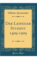 Der Leipziger Student 1409-1909 (Classic Reprint)