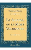 Le Suicide, ou la Mort Volontaire (Classic Reprint)