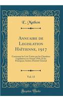 Annuaire de Legislation Haï¿½tienne, 1917, Vol. 13: Contenant Les Lois Votï¿½es Par Les Chambres Lï¿½gislatives En l'Annï¿½e 1916, Et Les Principaux Arrï¿½tï¿½s d'Intï¿½rï¿½t Gï¿½nï¿½ral (Classic Reprint): Contenant Les Lois Votï¿½es Par Les Chambres Lï¿½gislatives En l'Annï¿½e 1916, Et Les Principaux Arrï¿½tï¿½s d'Intï¿½rï¿½t Gï¿½nï¿½ral (Classic Repr