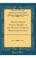 Twenty-Sixth Annual Report of the Woman's Foreign Missionary Society: Of the Methodist Episcopal Church, for the Year 1894-95 (Classic Reprint)