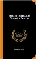 'crooked Things Made Straight', A Sermon