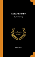 Man As He Is Not