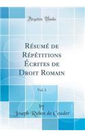 RÃ©sumÃ© de RÃ©pÃ©titions Ã?crites de Droit Romain, Vol. 2 (Classic Reprint)