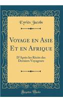 Voyage En Asie Et En Afrique: D'AprÃ¨s Les RÃ©cits Des Derniers Voyageurs (Classic Reprint)