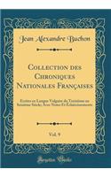 Collection Des Chroniques Nationales Francaises, Vol. 9: Ecrites En Langue Vulgaire Du Treizieme Au Seizieme Siecle; Avec Notes Et Eclaircissements (Classic Reprint): Ecrites En Langue Vulgaire Du Treizieme Au Seizieme Siecle; Avec Notes Et Eclaircissements (Classic Reprint)