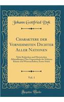 Charaktere der Vornehmsten Dichter Aller Nationen, Vol. 1: Nebst Kritischen und Historischen Abhandlungen Über Gegenstände der Schönen Künste und Wissenschaften; Erstes Stück (Classic Reprint)